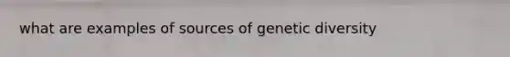 what are examples of sources of genetic diversity