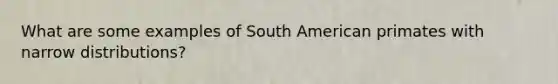 What are some examples of South American primates with narrow distributions?