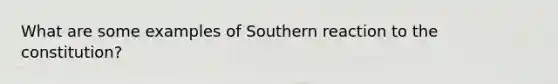 What are some examples of Southern reaction to the constitution?