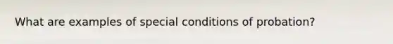 What are examples of special conditions of probation?