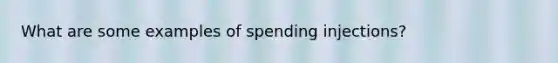 What are some examples of spending injections?