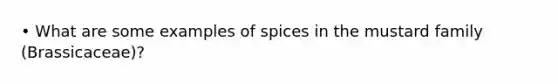 • What are some examples of spices in the mustard family (Brassicaceae)?