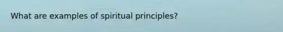 What are examples of spiritual principles?