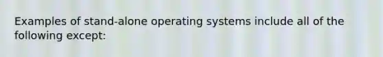 Examples of stand-alone operating systems include all of the following except: