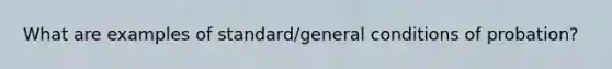 What are examples of standard/general conditions of probation?