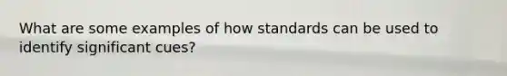 What are some examples of how standards can be used to identify significant cues?