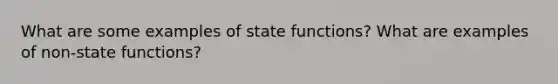 What are some examples of state functions? What are examples of non-state functions?