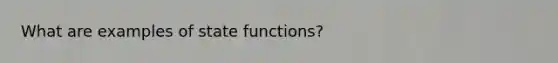 What are examples of state functions?