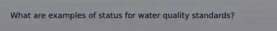 What are examples of status for water quality standards?