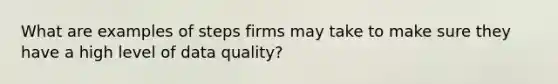 What are examples of steps firms may take to make sure they have a high level of data quality?