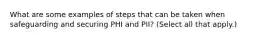 What are some examples of steps that can be taken when safeguarding and securing PHI and PII? (Select all that apply.)