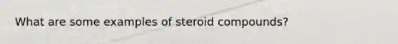 What are some examples of steroid compounds?