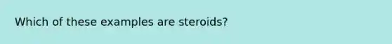 Which of these examples are steroids?