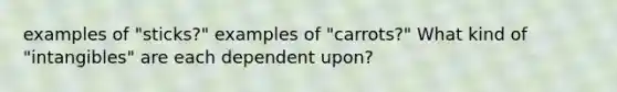 examples of "sticks?" examples of "carrots?" What kind of "intangibles" are each dependent upon?