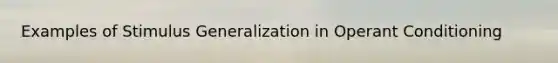 Examples of Stimulus Generalization in Operant Conditioning