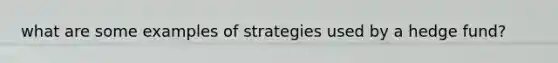 what are some examples of strategies used by a hedge fund?