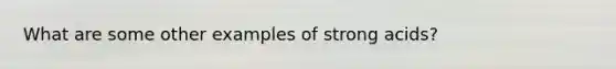 What are some other examples of strong acids?