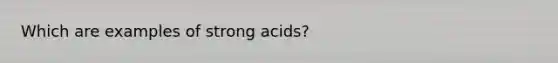 Which are examples of strong acids?