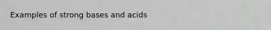 Examples of strong bases and acids