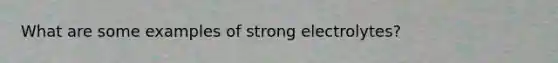 What are some examples of strong electrolytes?