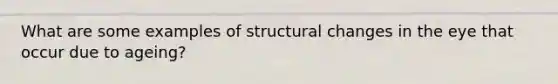 What are some examples of structural changes in the eye that occur due to ageing?