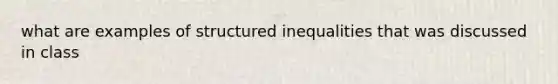 what are examples of structured inequalities that was discussed in class