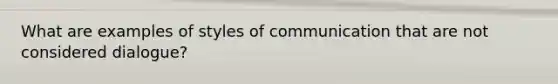 What are examples of styles of communication that are not considered dialogue?