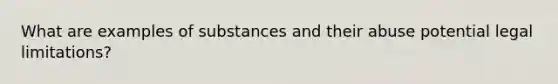 What are examples of substances and their abuse potential legal limitations?