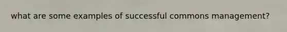what are some examples of successful commons management?