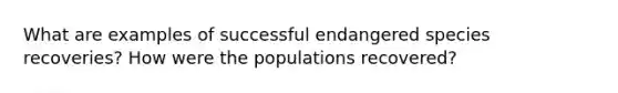 What are examples of successful endangered species recoveries? How were the populations recovered?