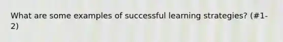 What are some examples of successful learning strategies? (#1-2)