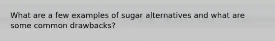 What are a few examples of sugar alternatives and what are some common drawbacks?