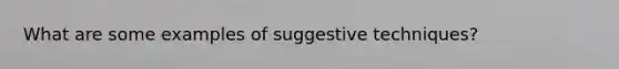 What are some examples of suggestive techniques?