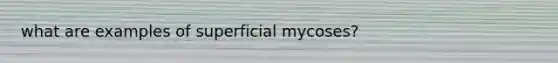 what are examples of superficial mycoses?