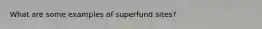 What are some examples of superfund sites?