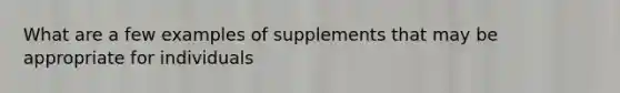 What are a few examples of supplements that may be appropriate for individuals