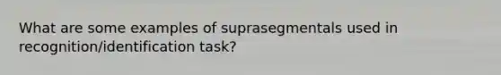 What are some examples of suprasegmentals used in recognition/identification task?