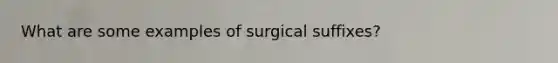 What are some examples of surgical suffixes?