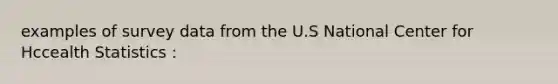 examples of survey data from the U.S National Center for Hccealth Statistics :