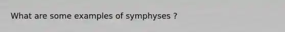 What are some examples of symphyses ?