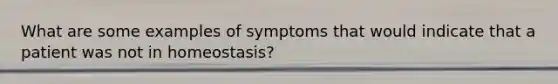 What are some examples of symptoms that would indicate that a patient was not in homeostasis?