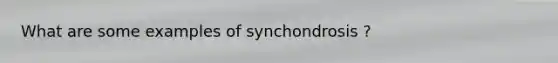 What are some examples of synchondrosis ?