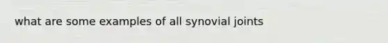 what are some examples of all synovial joints