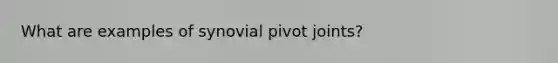 What are examples of synovial pivot joints?