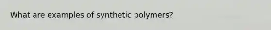 What are examples of synthetic polymers?