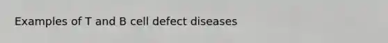 Examples of T and B cell defect diseases