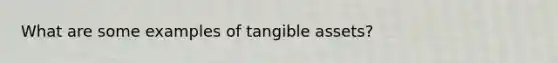 What are some examples of tangible assets?