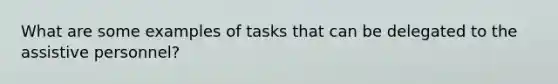 What are some examples of tasks that can be delegated to the assistive personnel?