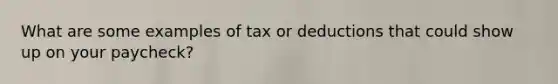 What are some examples of tax or deductions that could show up on your paycheck?