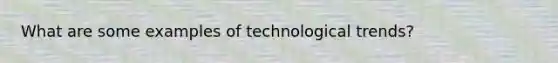 What are some examples of technological trends?